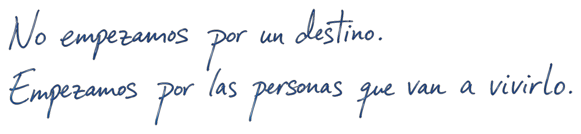 «No empezamos por un destino. Empezamos por las personas que van a vivirlo.»
